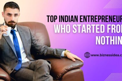 Top 10 Indian Entrepreneurs Who Started from Nothing