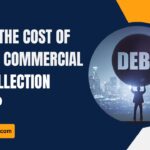 What’s The Cost of Hiring a Commercial Debt Collection Agency