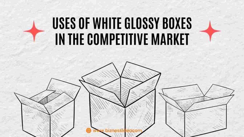 Uses of White Glossy Boxes in the Competitive Market